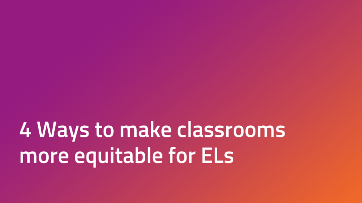 4 ways to make classrooms more equitable for ELs