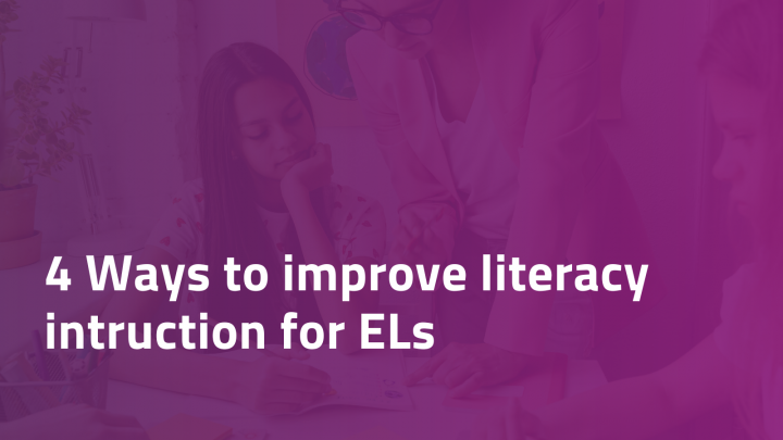 4 ways to improve literacy instruction for ELs