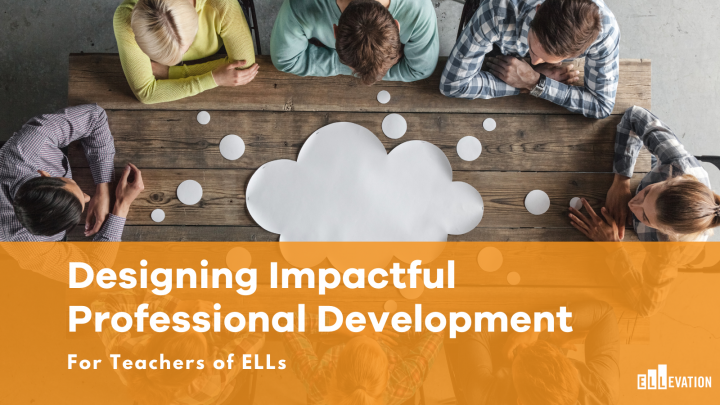 Designing Impactful Professional Development for Teachers of ELLs