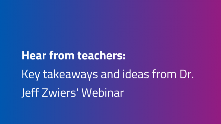 Hear from teachers: Key takeaways and ideas from Dr. Jeff Zwiers' Webinar