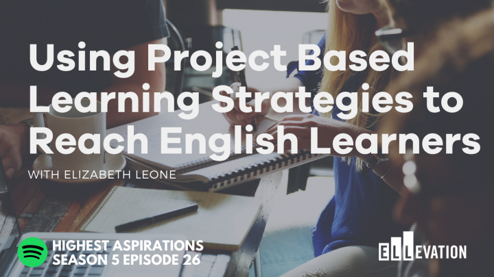 Using Project Based Learning Strategies to Reach English Learners With Elizabeth Leone