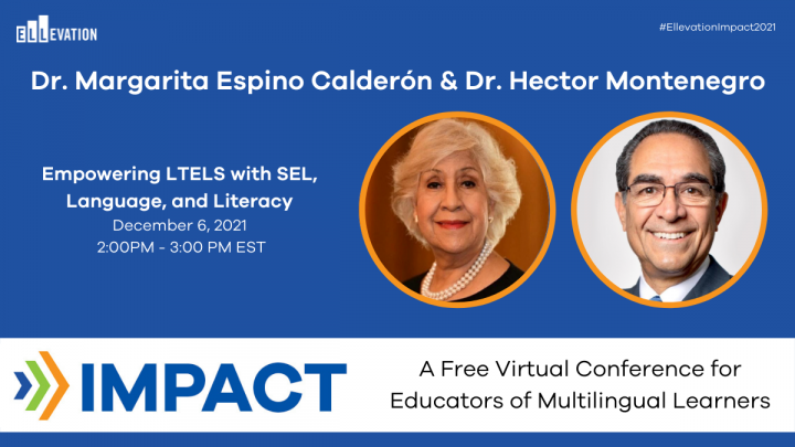 Impact 2021: Empowering LTELS with SEL, Language, And Literacy with Dr. Margarita Calderón and Dr. Hector Montenegro