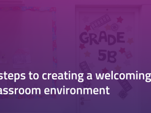 4 steps to creating a welcoming classroom environment