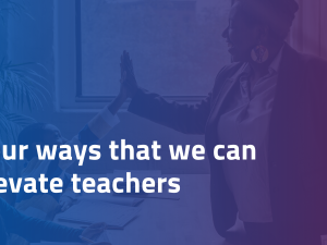 Four ways that we can elevate teachers