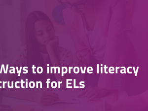 4 ways to improve literacy instruction for ELs