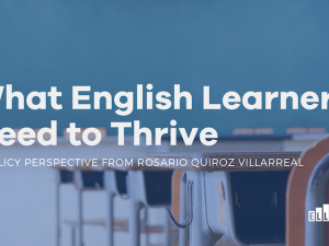 What English Learners Need to Thrive: A Policy Perspective