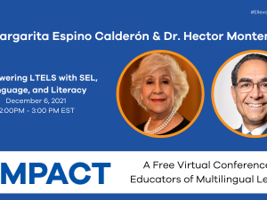 Impact 2021: Empowering LTELS with SEL, Language, And Literacy with Dr. Margarita Calderón and Dr. Hector Montenegro