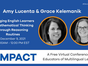 Impact 2021: Engaging English Learners in Mathematical Thinking through Reasoning Routines with Grace Kelemanik and Amy Lucenta