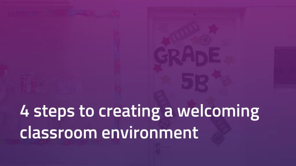 4 steps to creating a welcoming classroom environment