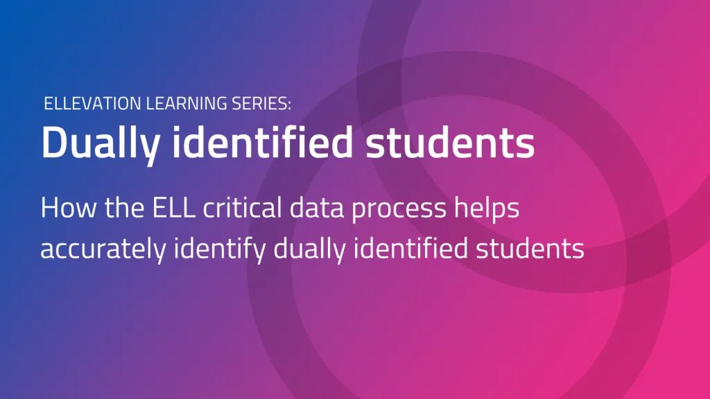 Ellevation Learning Series Dually Identified Students Part 2 ELL Critical Data Process improves accuracy cover image gradient