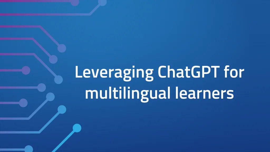 Leveraging ChatGPT for multilingual learners