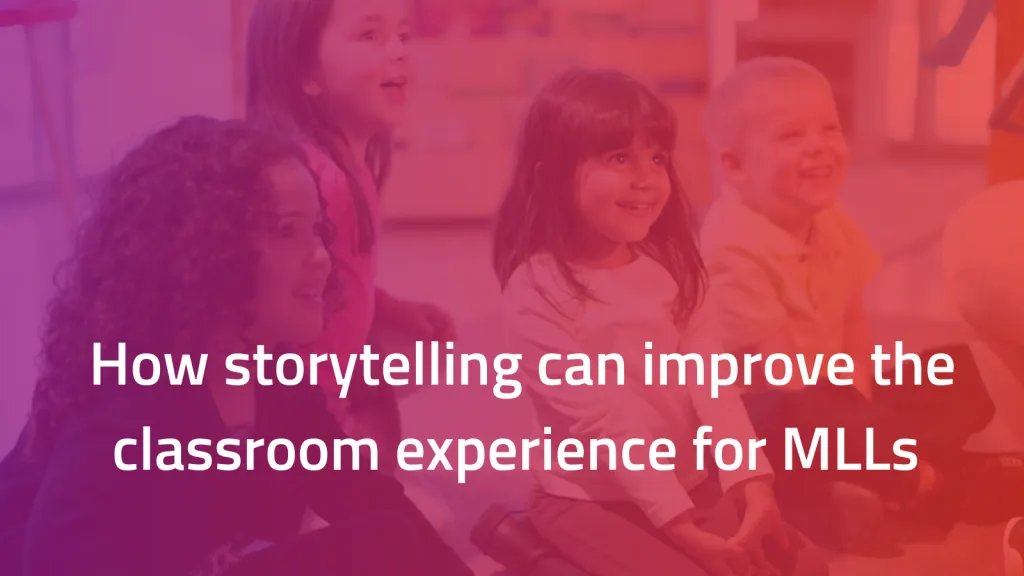 How storytelling can improve the classroom experience for MLs