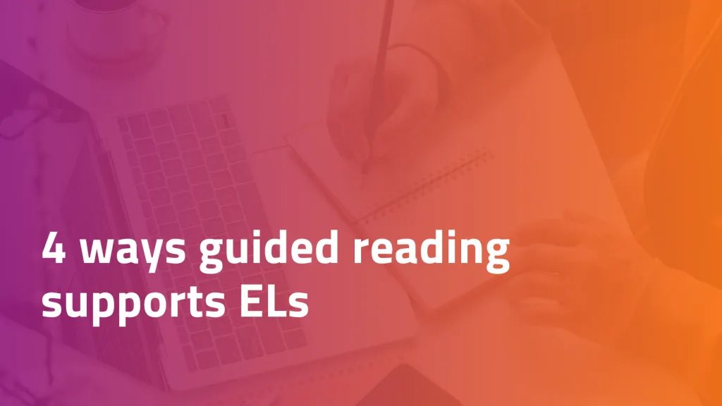 4 Ways Guided Reading Supports English Learners