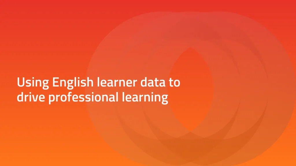 Using EL data to drive professional learning orange gradient