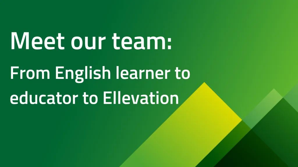 Meet our team: From English learner to educator to Ellevation