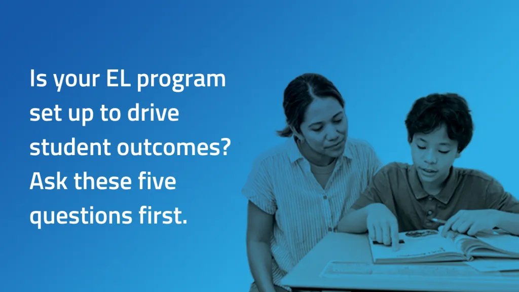 Is your EL program set up to drive student outcomes? Ask these five questions first.