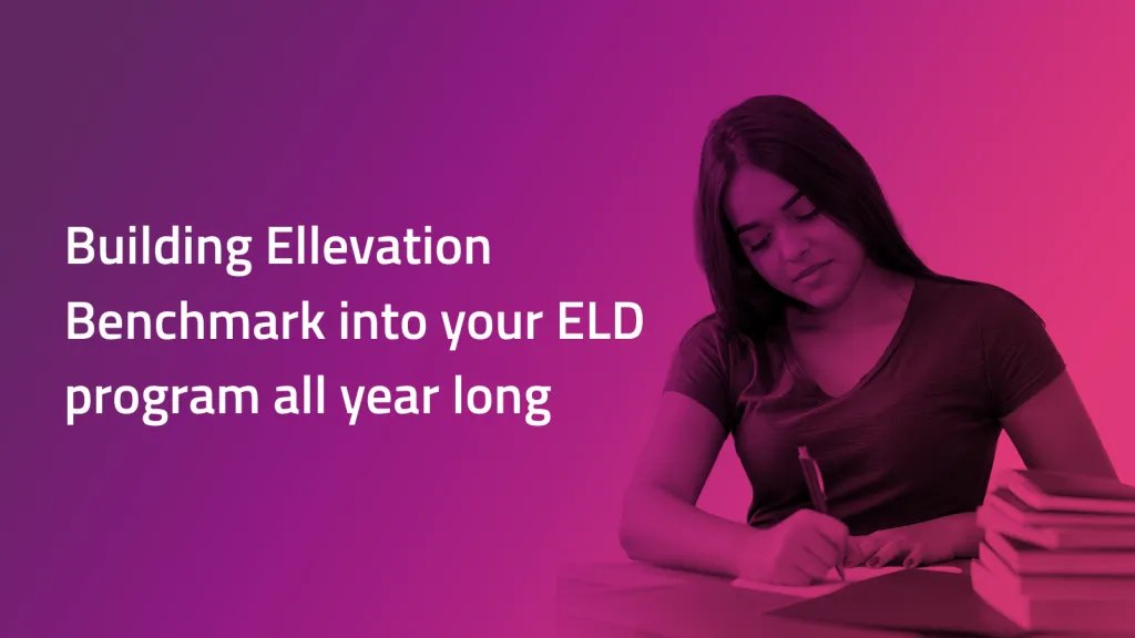 Building Ellevation Benchmark into your ELD program all year long