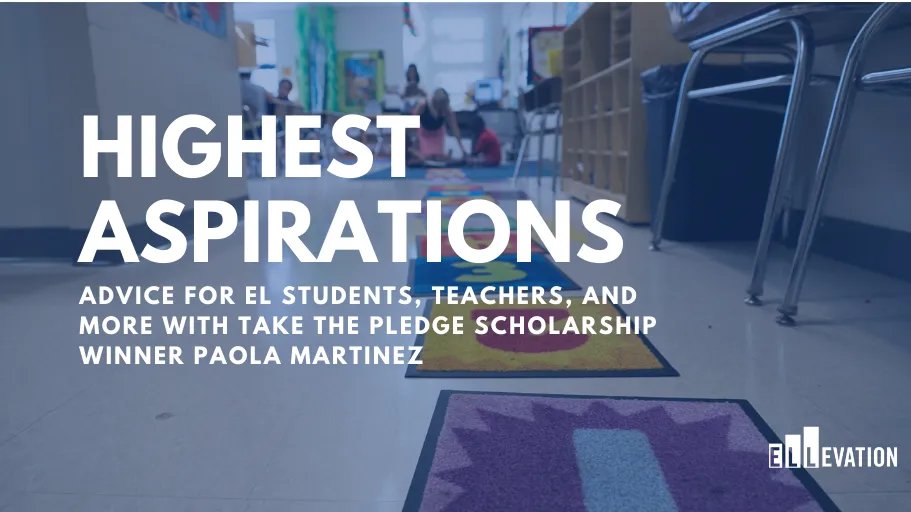 Advice for EL Students, Teachers, and More with Take the Pledge Scholarship Winner Paola Martinez