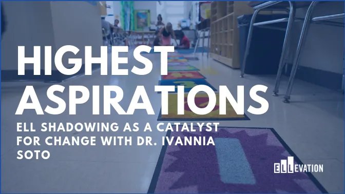 ELL Shadowing as a Catalyst for Change with Dr. Ivannia Soto