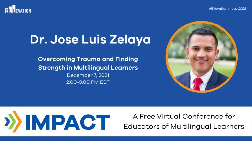 Impact 2021: Overcoming Trauma and Finding Strength in Multilingual Learners with Dr. Jose Luis Zelaya